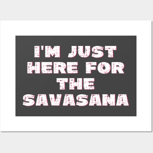 I'm just here for the savasana Posters and Art